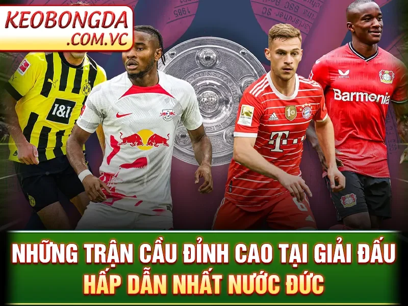 Những trận cầu đỉnh cao tại giải đấu hấp dẫn nhất nước Đức